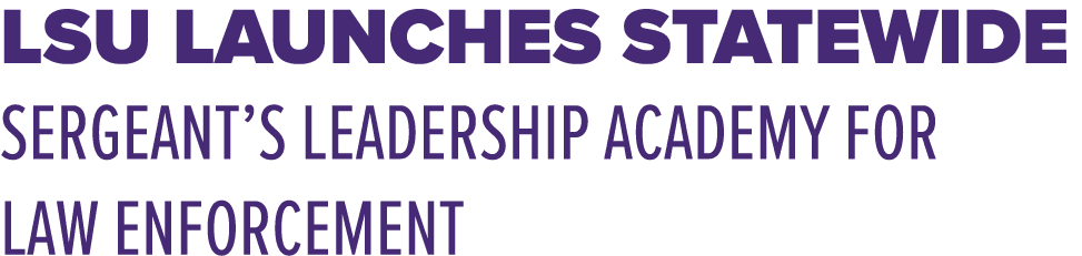 lsu launches statewide Sergeant’s Leadership Academy for Law Enforcement